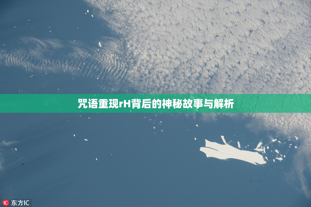 咒语重现rH背后的神秘故事与解析