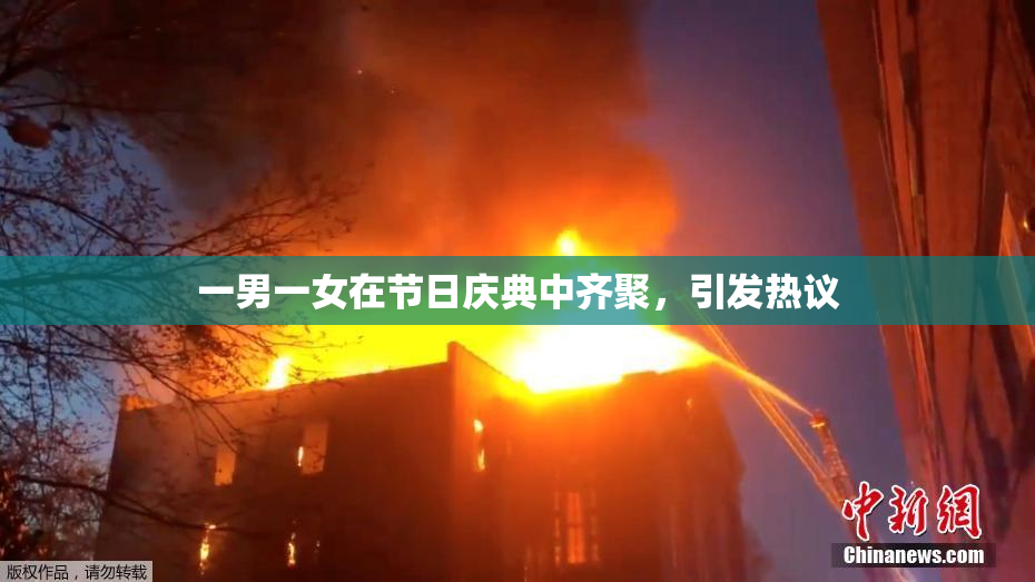 一男一女在节日庆典中齐聚，引发热议