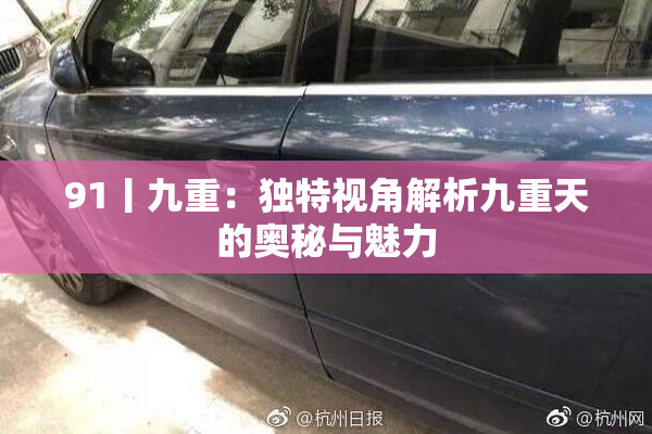 91丨九重：独特视角解析九重天的奥秘与魅力