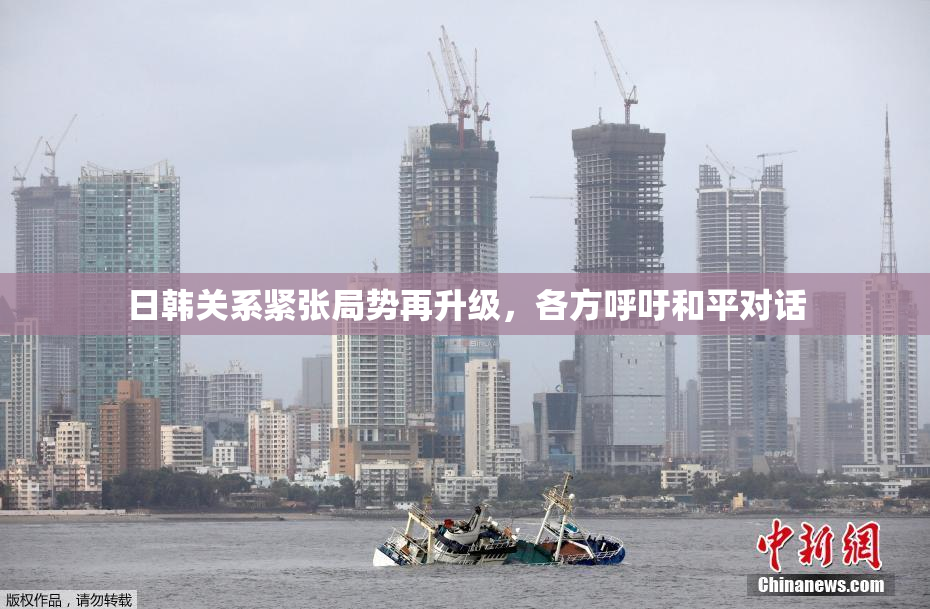 日韩关系紧张局势再升级，各方呼吁和平对话