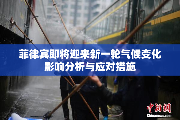 菲律宾即将迎来新一轮气候变化影响分析与应对措施