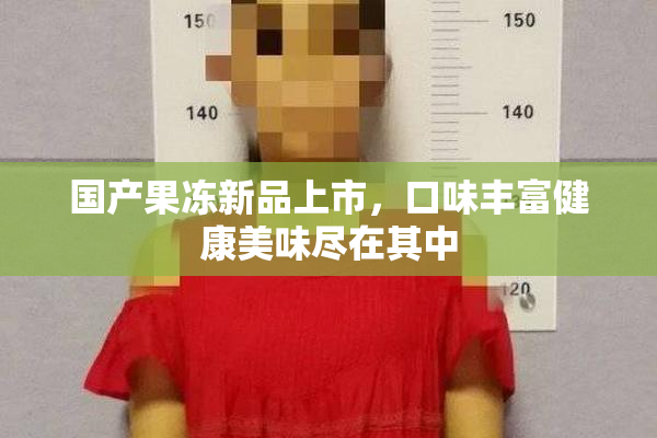 国产果冻新品上市，口味丰富健康美味尽在其中