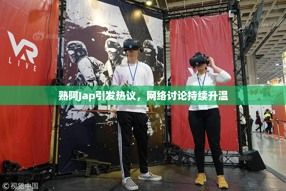 熟阿Jap引发热议，网络讨论持续升温
