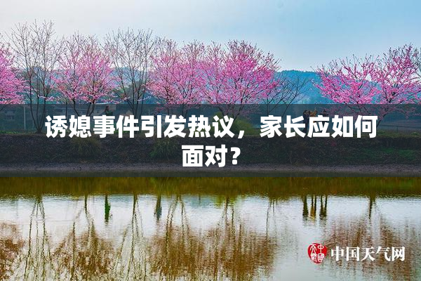 诱媳事件引发热议，家长应如何面对？
