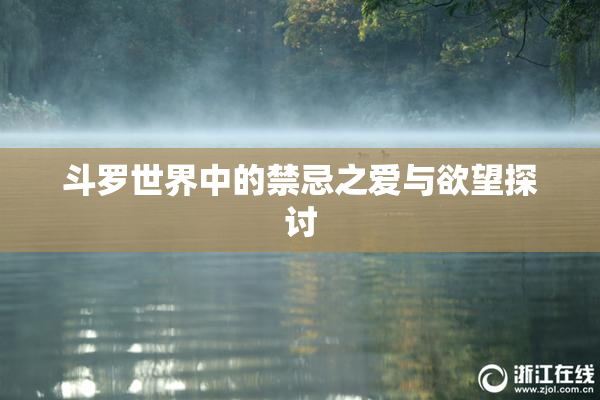 斗罗世界中的禁忌之爱与欲望探讨