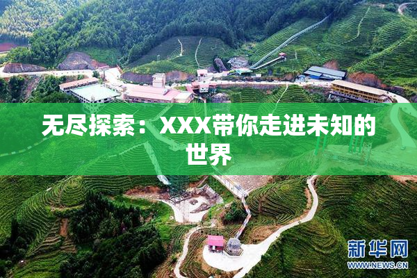 无尽探索：XXX带你走进未知的世界
