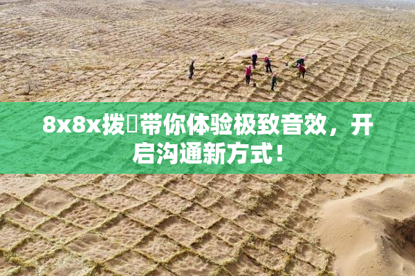 8x8x拨牐带你体验极致音效，开启沟通新方式！