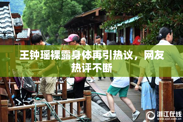 王钟瑶裸露身体再引热议，网友热评不断