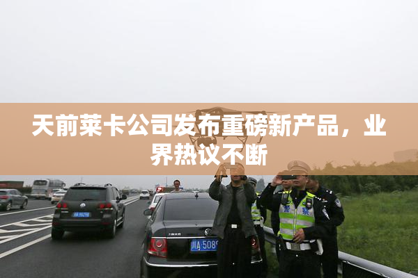 天前莱卡公司发布重磅新产品，业界热议不断
