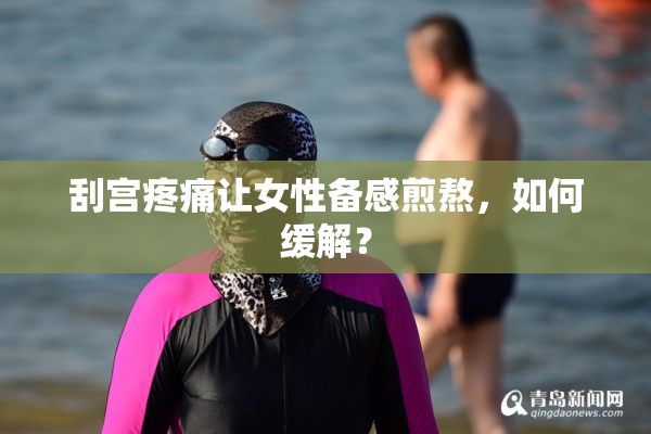 刮宫疼痛让女性备感煎熬，如何缓解？