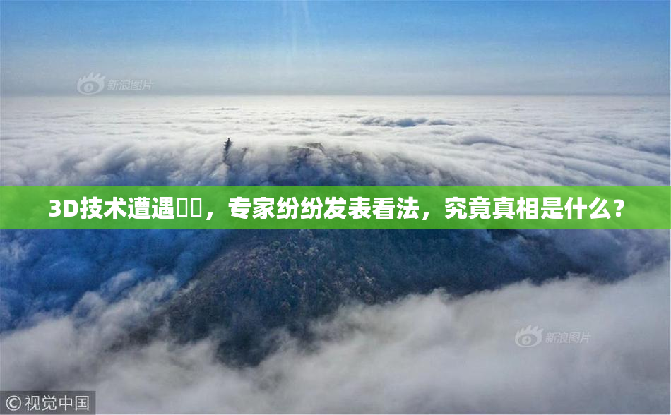 3D技术遭遇爭議，专家纷纷发表看法，究竟真相是什么？