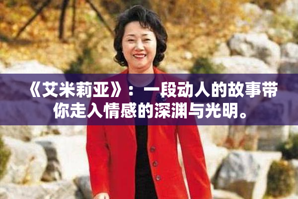 《艾米莉亚》：一段动人的故事带你走入情感的深渊与光明。