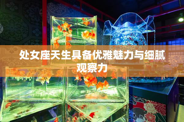 处女座天生具备优雅魅力与细腻观察力