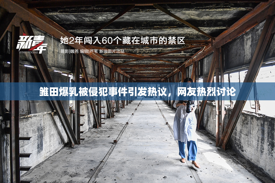 雏田爆乳被侵犯事件引发热议，网友热烈讨论