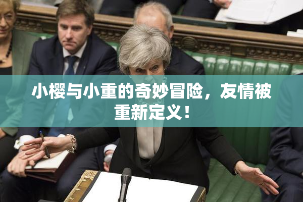 小樱与小重的奇妙冒险，友情被重新定义！