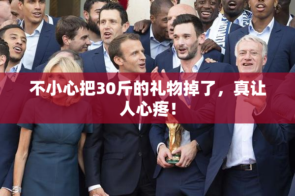 不小心把30斤的礼物掉了，真让人心疼！
