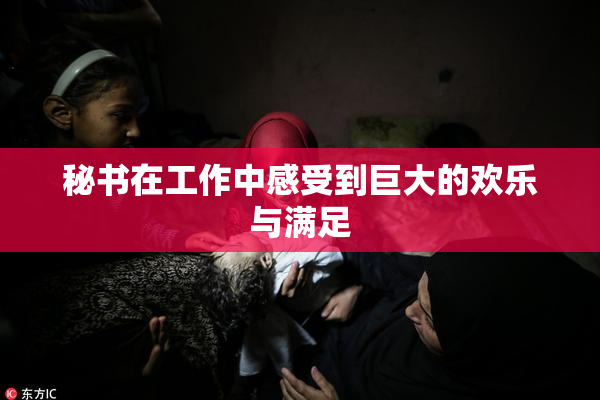 秘书在工作中感受到巨大的欢乐与满足