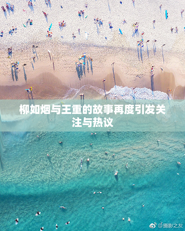 柳如烟与王重的故事再度引发关注与热议