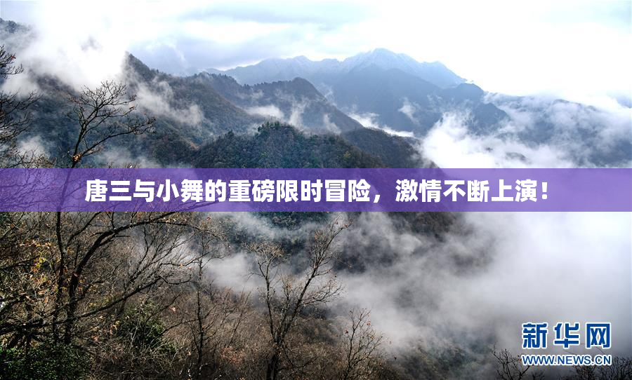 唐三与小舞的重磅限时冒险，激情不断上演！