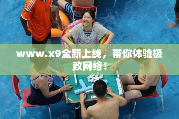 www.x9全新上线，带你体验极致网络！