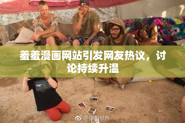 羞羞漫画网站引发网友热议，讨论持续升温