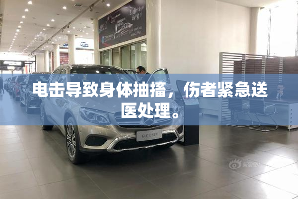 电击导致身体抽搐，伤者紧急送医处理。