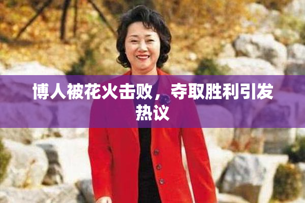 博人被花火击败，夺取胜利引发热议
