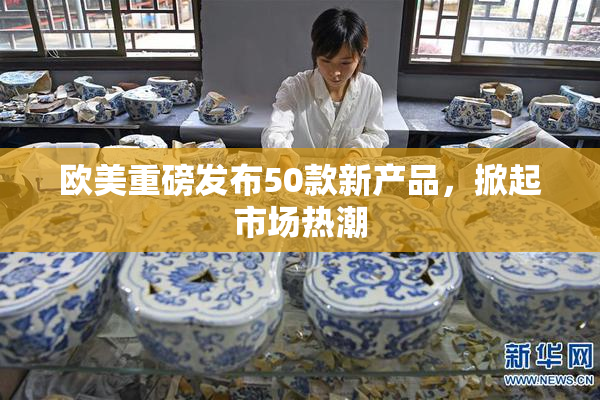 欧美重磅发布50款新产品，掀起市场热潮