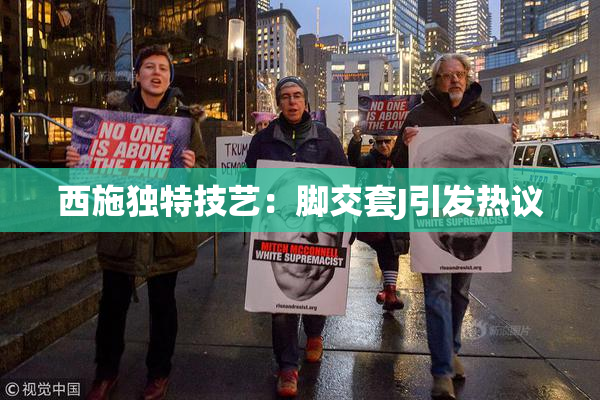 西施独特技艺：脚交套J引发热议