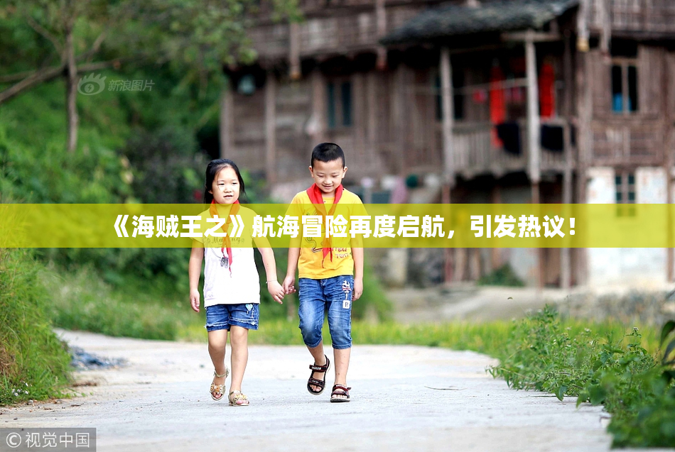 《海贼王之》航海冒险再度启航，引发热议！