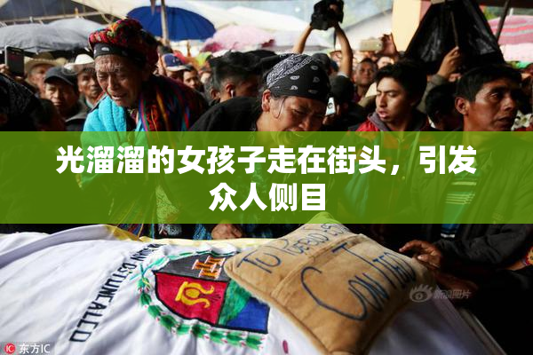 光溜溜的女孩子走在街头，引发众人侧目