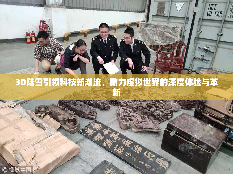 3D陆雪引领科技新潮流，助力虚拟世界的深度体验与革新