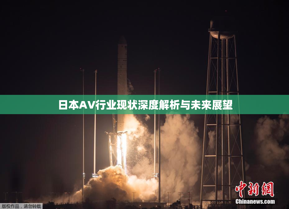 日本AV行业现状深度解析与未来展望