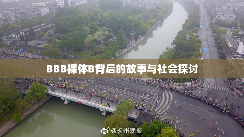 BBB裸体B背后的故事与社会探讨