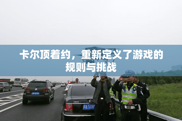 卡尔顶着约，重新定义了游戏的规则与挑战