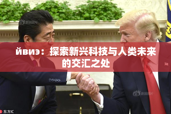 йвиэ：探索新兴科技与人类未来的交汇之处