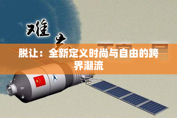 脱让：全新定义时尚与自由的跨界潮流