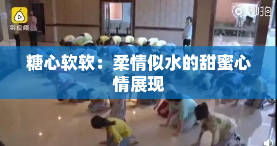 糖心软软：柔情似水的甜蜜心情展现