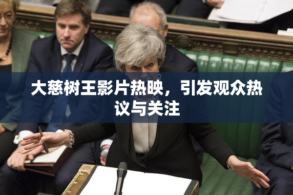 大慈树王影片热映，引发观众热议与关注