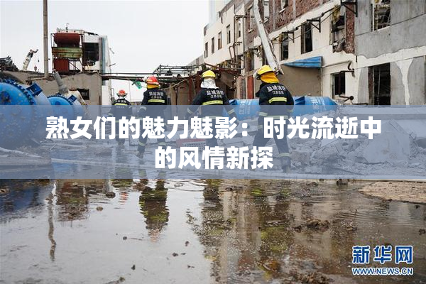 熟女们的魅力魅影：时光流逝中的风情新探