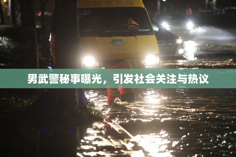 男武警秘事曝光，引发社会关注与热议