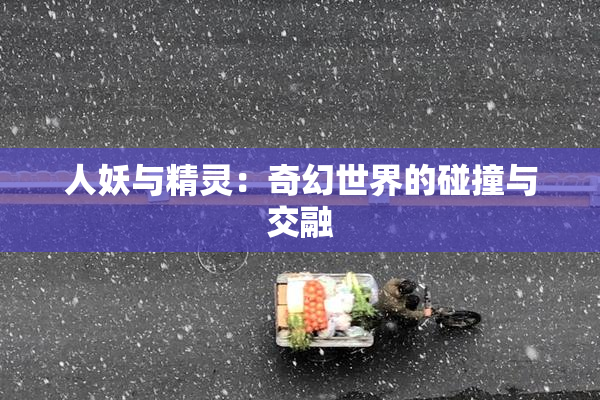 人妖与精灵：奇幻世界的碰撞与交融