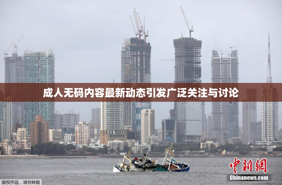 成人无码内容最新动态引发广泛关注与讨论