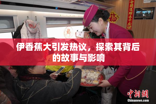 伊香蕉大引发热议，探索其背后的故事与影响