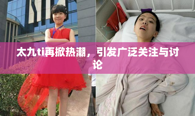 太九ti再掀热潮，引发广泛关注与讨论