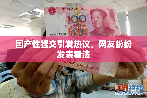 国产性猛交引发热议，网友纷纷发表看法