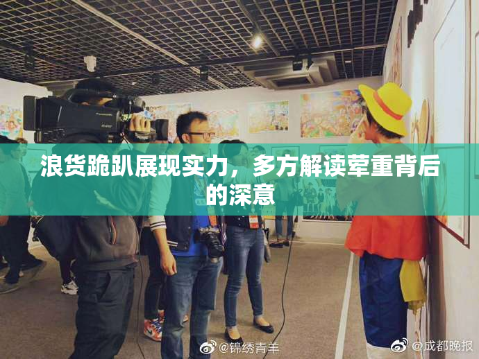 浪货跪趴展现实力，多方解读荤重背后的深意