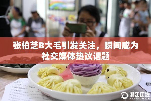 张柏芝B大毛引发关注，瞬间成为社交媒体热议话题