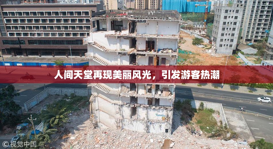 人间天堂再现美丽风光，引发游客热潮