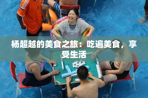 杨超越的美食之旅：吃遍美食，享受生活